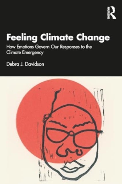 Feeling Climate Change - How Emotions Govern Our Responses to the Climate Emergency