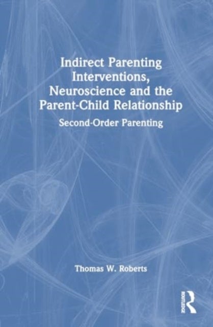 Indirect Parenting Interventions, Neuroscience and the Parent-Child Relationship - Second-Order Parenting