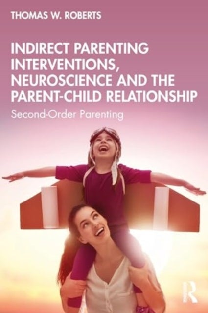 Indirect Parenting Interventions, Neuroscience and the Parent-Child Relationship - Second-Order Parenting