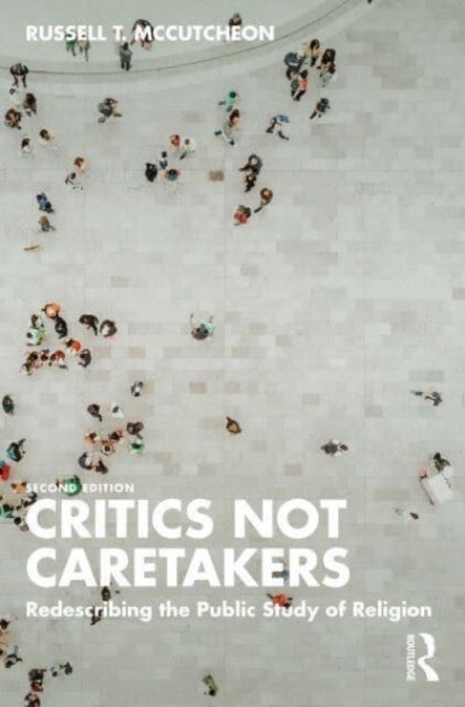 Critics Not Caretakers - Redescribing the Public Study of Religion