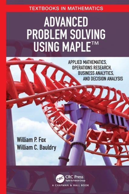 Advanced Problem Solving Using Maple - Applied Mathematics, Operations Research, Business Analytics, and Decision Analysis