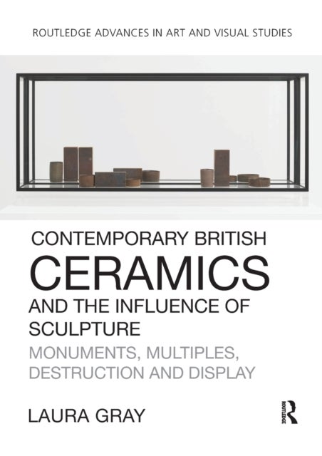 Contemporary British Ceramics and the Influence of Sculpture - Monuments, Multiples, Destruction and Display