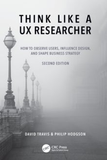 Think Like a UX Researcher - How to Observe Users, Influence Design, and Shape Business Strategy
