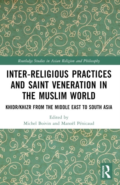 Inter-religious Practices and Saint Veneration in the Muslim World - Khidr/Khizr from the Middle East to South Asia