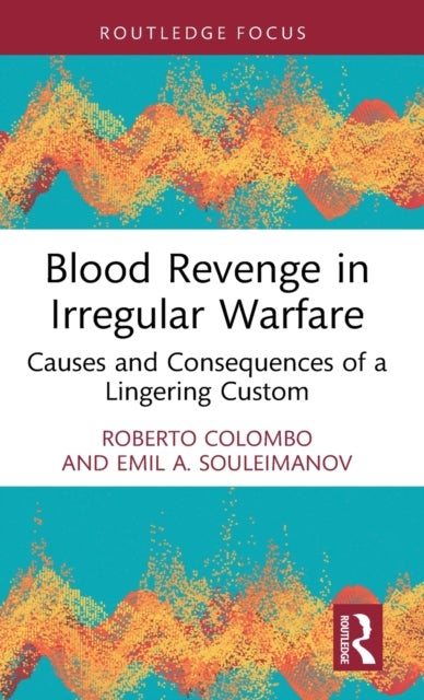Blood Revenge in Irregular Warfare - Causes and Consequences of a Lingering Custom