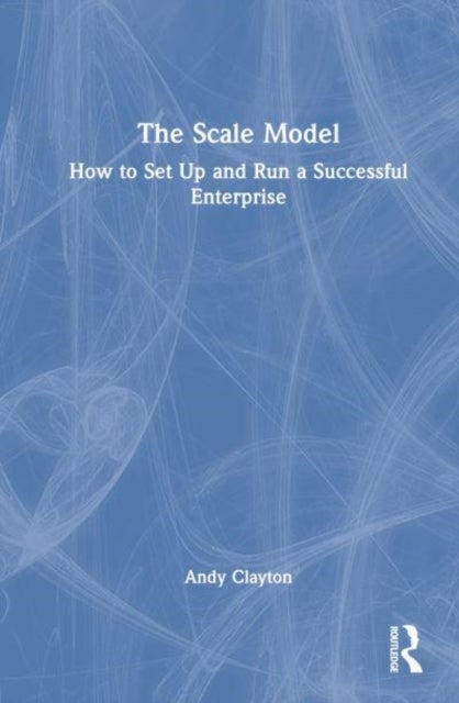 The Scale Model - How to Set Up and Run a Successful Enterprise