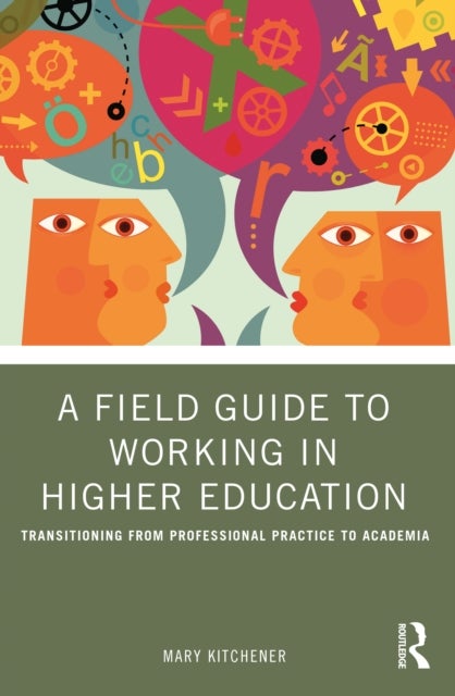 A Field Guide to Working in Higher Education - Transitioning from Professional Practice to Academia