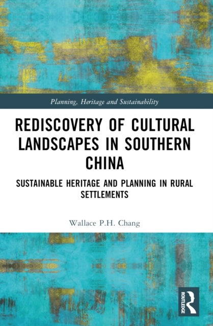 Rediscovery of Cultural Landscapes in Southern China - Sustainable Heritage and Planning in Rural Settlements