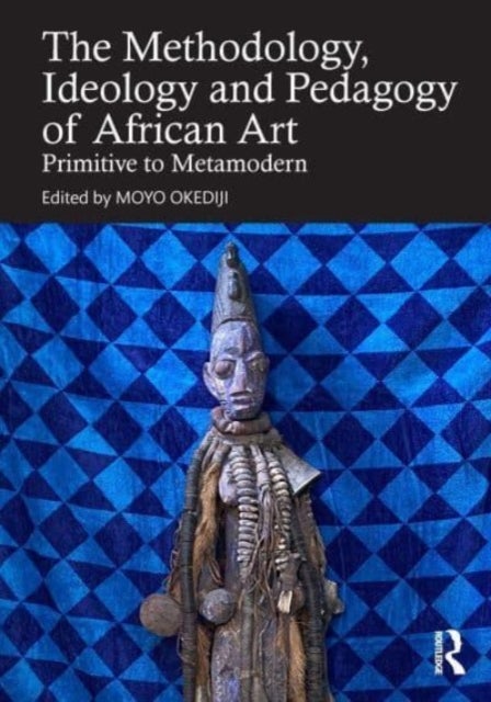 Methodology, Ideology and Pedagogy of African Art - Primitive to Metamodern