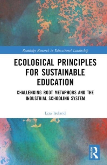 Ecological Principles for Sustainable Education - Challenging Root Metaphors and Our Industrial Schooling Systems