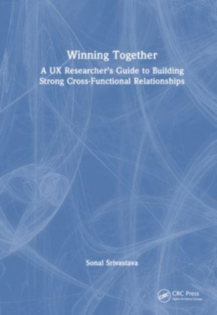 Winning Together - A UX Researcher's Guide to Building Strong Cross-Functional Relationships