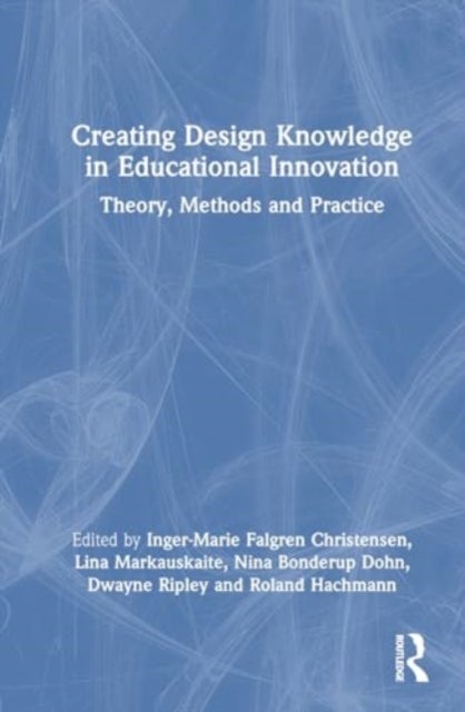 Creating Design Knowledge in Educational Innovation - Theory, Methods, and Practice
