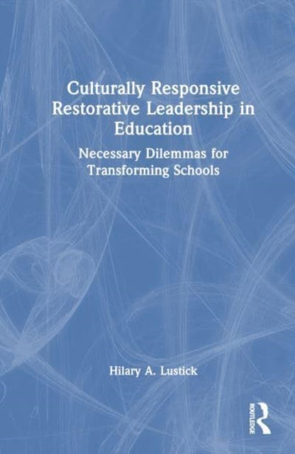Culturally Responsive Restorative Leadership in Education - Necessary Dilemmas for Transforming Schools