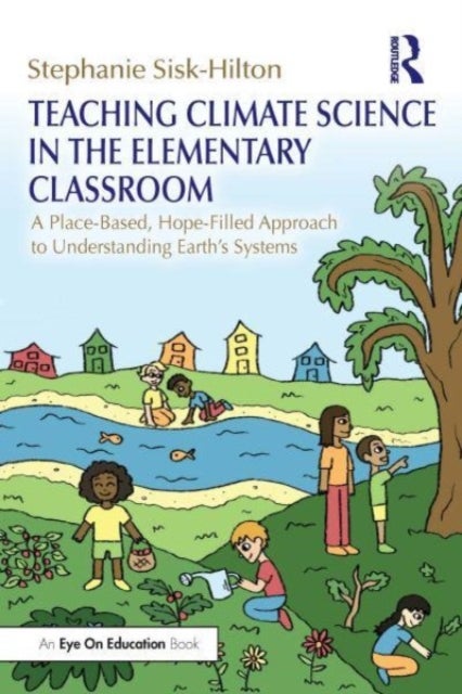 Teaching Climate Science in the Elementary Classroom - A Place-Based, Hope-Filled Approach to Understanding Earth's Systems