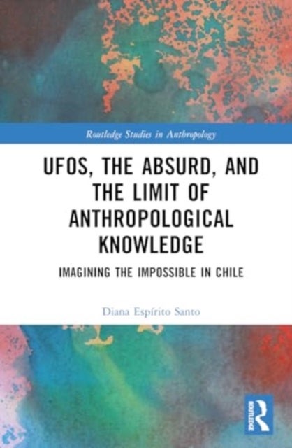UFOs, the Absurd, and the Limit of Anthropological Knowledge - Imagining the Impossible in Chile