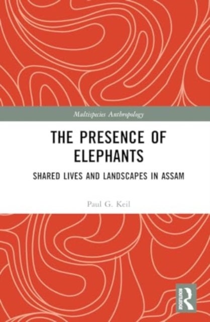 The Presence of Elephants - Sharing Lives and Landscapes in Assam