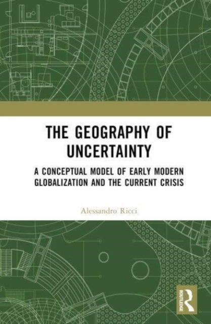 The Geography of Uncertainty - A Conceptual Model of Early Modern Globalization and the Current Crisis