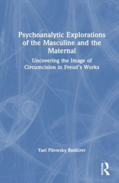 Psychoanalytic Explorations of the Masculine and the Maternal - Uncovering the Image of Circumcision in Freud¿s Works