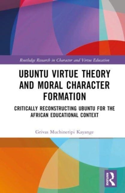 Ubuntu Virtue Theory and Moral Character Formation - Critically Reconstructing Ubuntu for the African Educational Context
