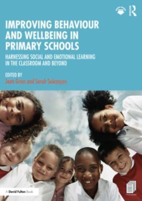 Improving Behaviour and Wellbeing in Primary Schools - Harnessing Social and Emotional Learning in the Classroom and Beyond