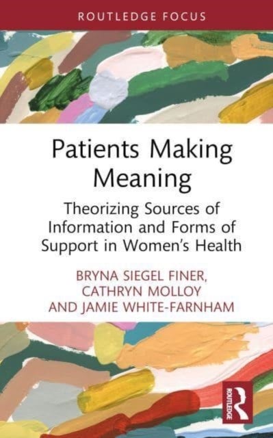 Patients Making Meaning - Theorizing Sources of Information and Forms of Support in Women's Health