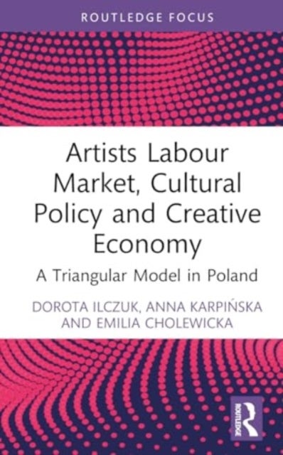 Artists Labour Market, Cultural Policy and Creative Economy - A Triangular Model in Poland