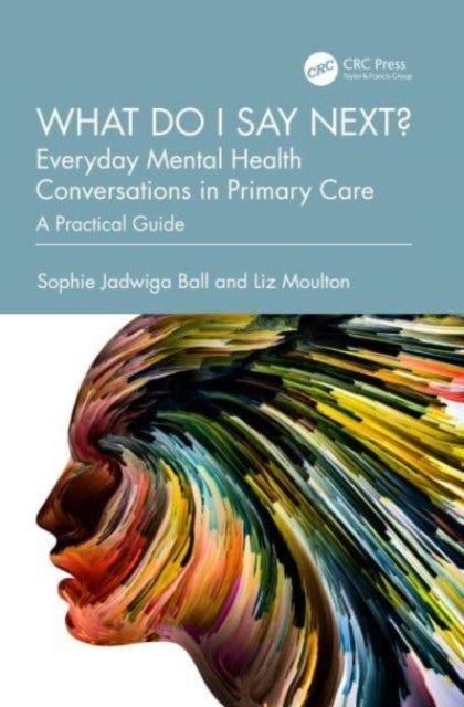 What do I say next? Everyday Mental Health Conversations in Primary Care - A Practical Guide