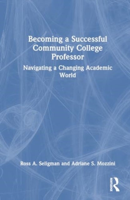 Becoming a Successful Community College Professor - Navigating a Changing Academic World