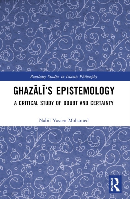 Ghazali¿s Epistemology - A Critical Study of Doubt and Certainty