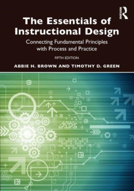 The Essentials of Instructional Design - Connecting Fundamental Principles with Process and Practice