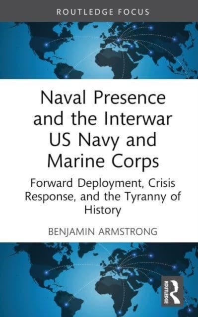 Bilde av Naval Presence And The Interwar Us Navy And Marine Corps Av Benjamin (u.s. Naval Academy Usa) Armstrong