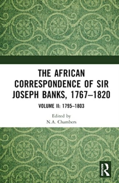 The African Correspondence of Sir Joseph Banks, 1767¿1820 - Volume II: 1795¿1803