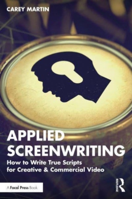 Applied Screenwriting - How to Write True Scripts for Creative and Commercial Video