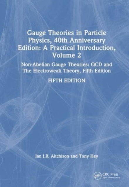 Gauge Theories in Particle Physics, 40th Anniversary Edition: A Practical Introduction, Volume 2 - Non-Abelian Gauge Theories: QCD and The Electroweak Theory, Fifth Edition