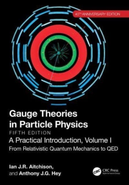 Gauge Theories in Particle Physics, 40th Anniversary Edition: A Practical Introduction, Volume 1 - From Relativistic Quantum Mechanics to QED, Fifth Edition