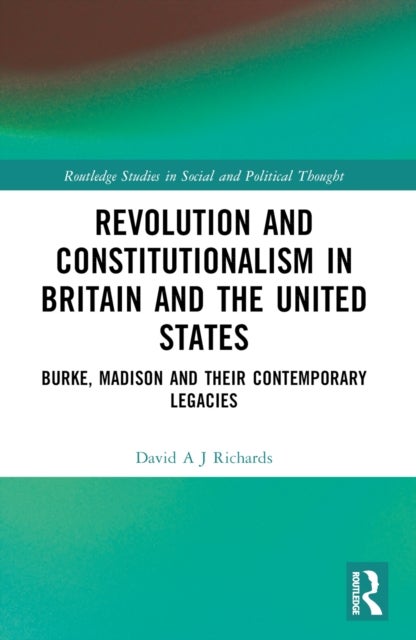 Revolution and Constitutionalism in Britain and the U.S. - Burke and Madison and Their Contemporary Legacies