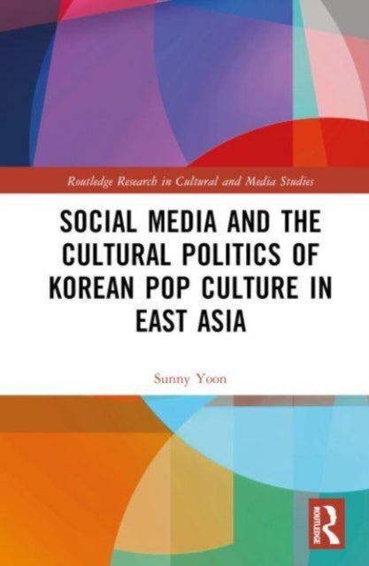 Bilde av Social Media And The Cultural Politics Of Korean Pop Culture In East Asia Av Sunny Yoon