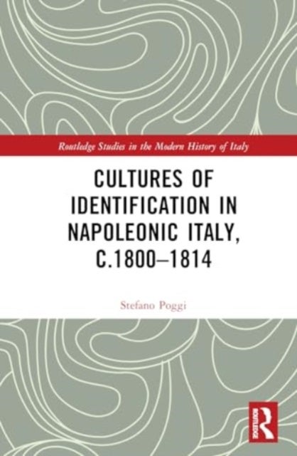 Cultures of Identification in Napoleonic Italy, c.1800¿1814