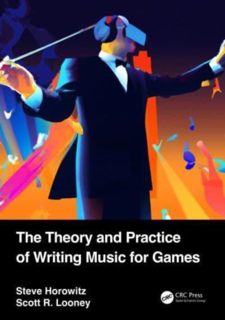 Bilde av The Theory And Practice Of Writing Music For Games Av Steve Horowitz, Scott (game Audio And Game Scoring Instructor At Pyramind Training And Part-time