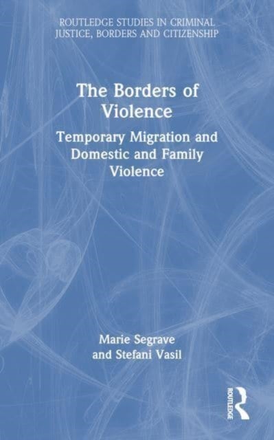 The Borders of Violence - Temporary Migration and Domestic and Family Violence