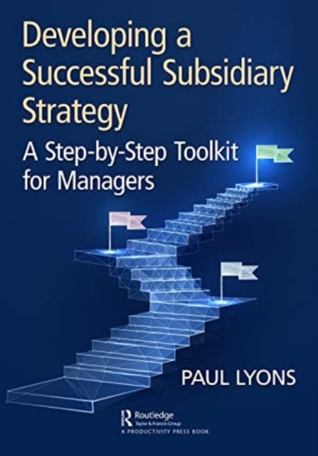Developing a Successful Subsidiary Strategy - A Step-by-Step Toolkit for Managers