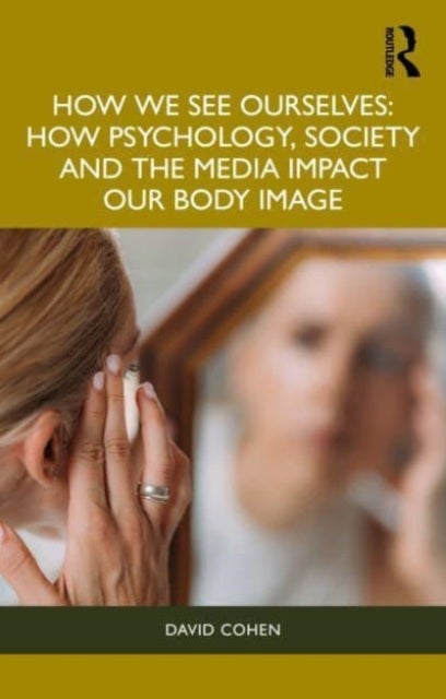 How We See Ourselves - How Psychology, Society and the Media Impact our Body Image