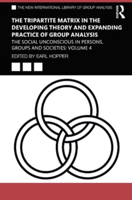 The Tripartite Matrix in the Developing Theory and Expanding Practice of Group Analysis - The Social Unconscious in Persons, Groups and Societies: Volume 4
