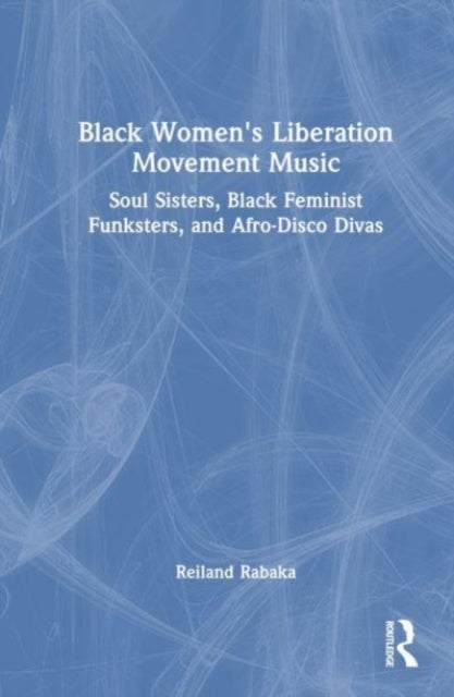 Black Women's Liberation Movement Music - Soul Sisters, Black Feminist Funksters, and Afro-Disco Divas