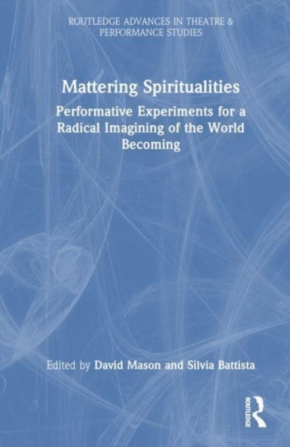 Mattering Spiritualities - Performative Experiments for a Radical Imagining of the World Becoming