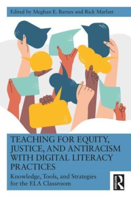 Teaching for Equity, Justice, and Antiracism with Digital Literacy Practices - Knowledge, Tools, and Strategies for the ELA Classroom