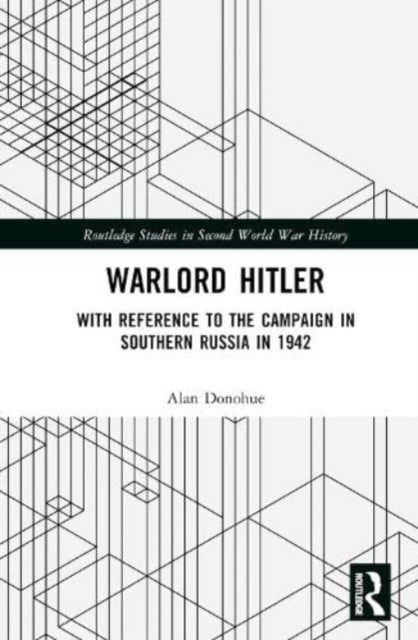 Warlord Hitler - With Reference to the Campaign in Southern Russia in 1942