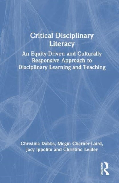 Critical Disciplinary Literacy - An Equity-Driven and Culturally Responsive Approach to Disciplinary Learning and Teaching