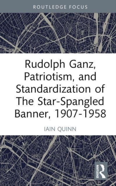 Bilde av Rudolph Ganz, Patriotism, And Standardization Of The Star-spangled Banner, 1907-1958 Av Iain Quinn