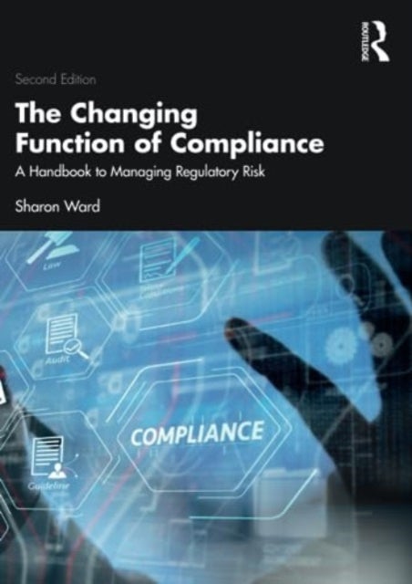 The Changing Function of Compliance - A Handbook to Managing Regulatory Risk